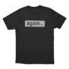 Again. Unisex T Shirt Black